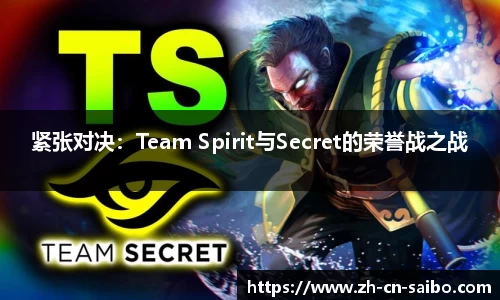 紧张对决：Team Spirit与Secret的荣誉战之战